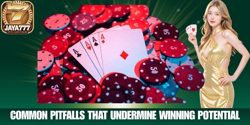 Common Pitfalls That Undermine Winning Potential