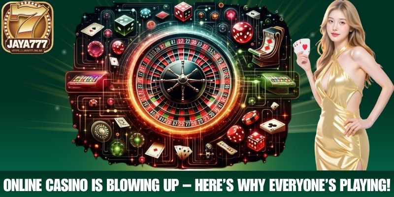 Online Casino Is Blowing Up – Here’s Why Everyone’s Playing