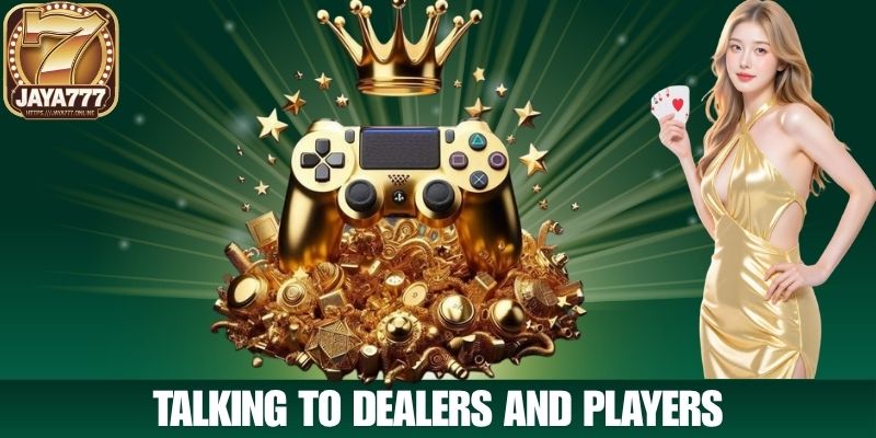 Talking to Dealers and Players